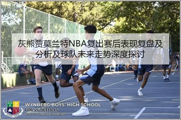灰熊贾莫兰特NBA复出赛后表现复盘及分析及球队未来走势深度探讨